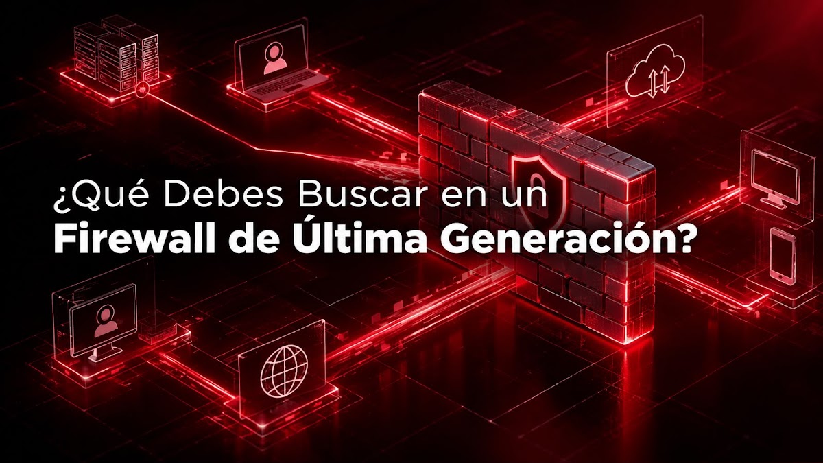 ¿Qué Debes Buscar en un Firewall de Última Generación?
